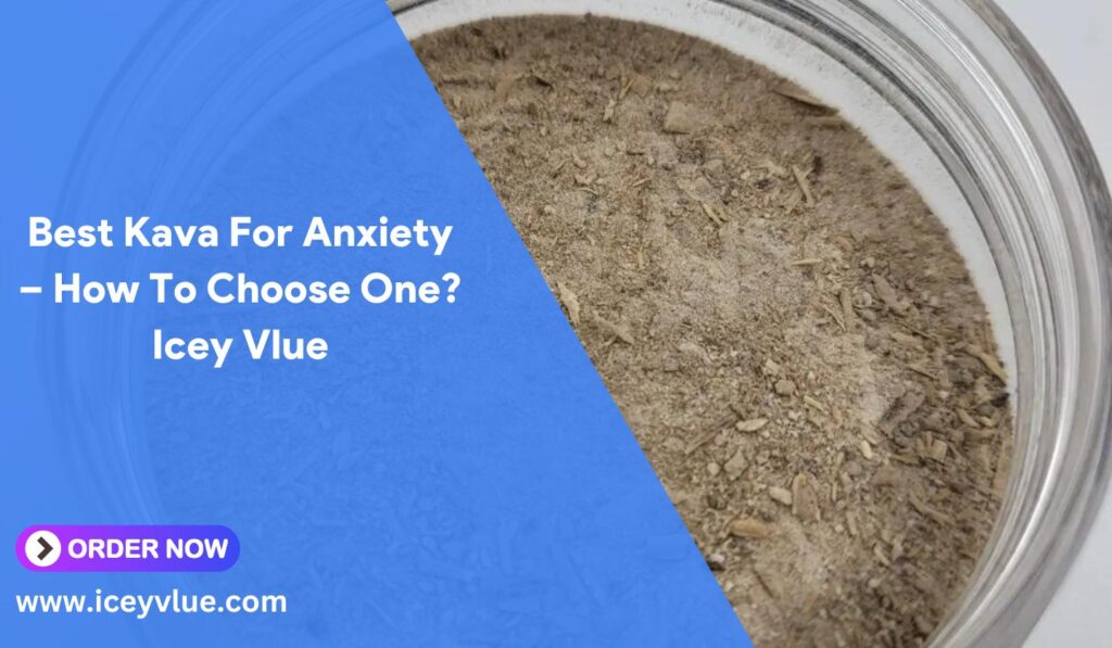 Best Kava For Anxiety – How To Choose One? Icey Vlue