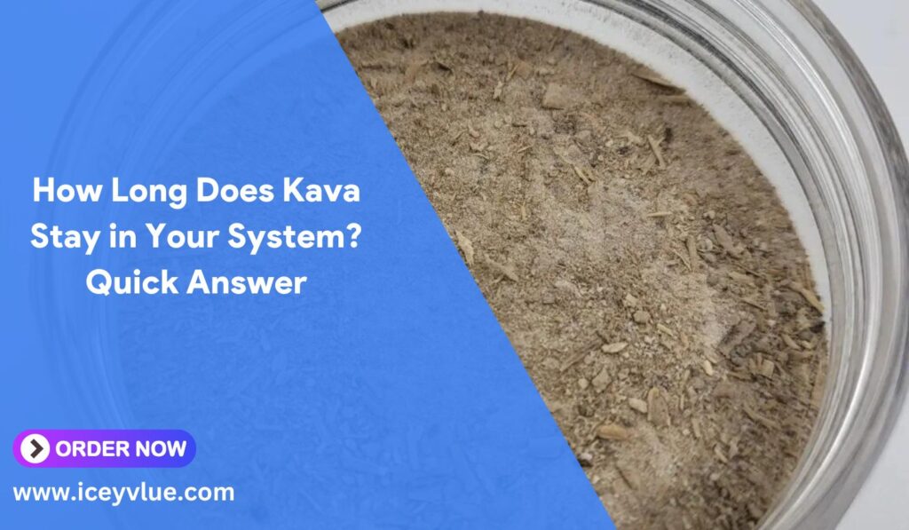 How Long Does Kava Stay in Your System Quick Answer